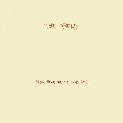 The Field - From Here We Go Sublime
